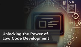 Unlocking the Power of Low Code Development