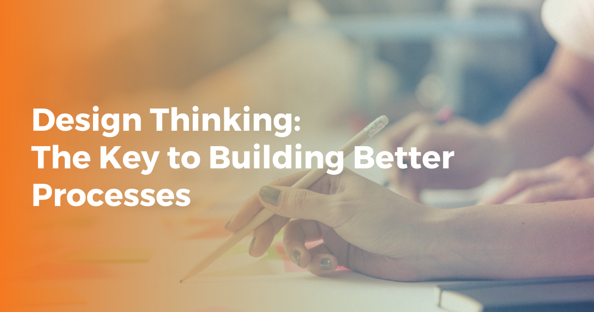 Design Thinking: The Key to Building Better Processes