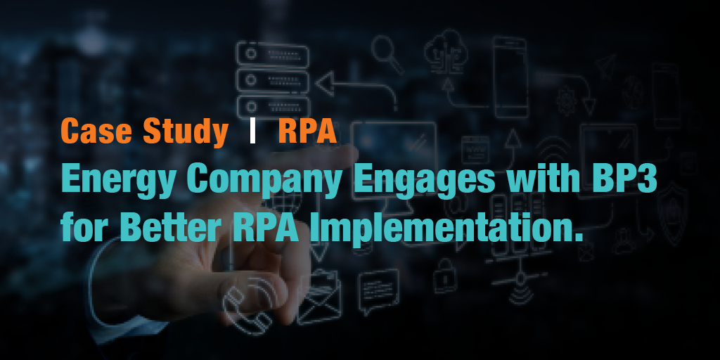 Energy Company Engages with BP3 for Better RPA Implementation