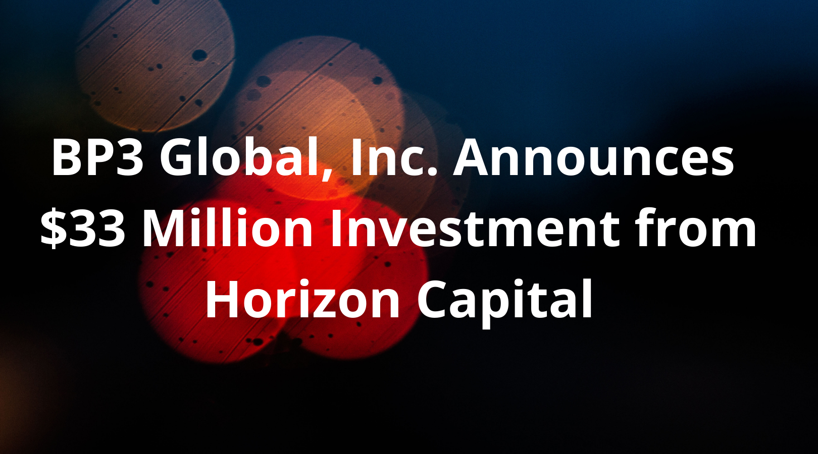 For Release: BP3 Global Announces a $33 Million Growth Investment by Horizon Capital