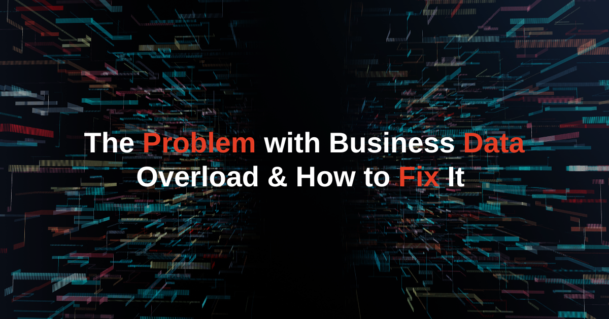 The Problem with Business Data Overload & How to Fix It